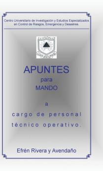 Centro Universitario de Investigación y Estudios Especializados en Control de Riesgos, Emergencia y Desastres.: Apuntes para mando a cargo de personal técnico operativo. (Spanish Edition)