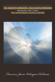 Un Nuevo Corazón, Una Nueva Persona: Reflexiona, Ora Y Canta. Para Transformar Y Sanar Tu Corazón (Spanish Edition)