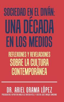Sociedad En El Diván: Una Década En Los Medios: Reflexiones Y Revelaciones Sobre La Cultura Contemporanea (Spanish Edition)