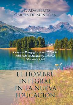 El Hombre Integral En La Nueva Educación: Congreso Pedagógico De La Unesco Celebrado En Monterrey, Sobre La Educación 1946 (Spanish Edition)