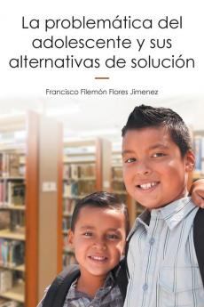 La Problemática Del Adolescente Y Sus Alternativas De Solución (Spanish Edition)
