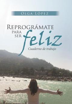 Reprográmate Para Ser Feliz: Cuaderno De Trabajo (Spanish Edition)