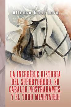 La Increíble Historia Del Supertorero, Su Caballo Nostradamus Y El Toro Minotauro (Spanish Edition)