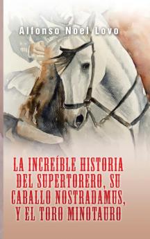 La Increíble Historia Del Supertorero, Su Caballo Nostradamus Y El Toro Minotauro (Spanish Edition)