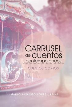 Carrusel De Cuentos Contemporáneos (Segunda Edición): Cuentos Cortos (Spanish Edition)
