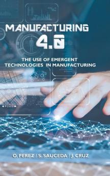 Manufacturing 4.0: The Use of Emergent Technologies in Manufacturing