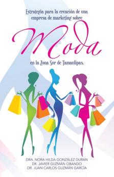 Estrategia para la creaci��n de una empresa de marketing sobre moda en la Zona Sur de Tamaulipas.