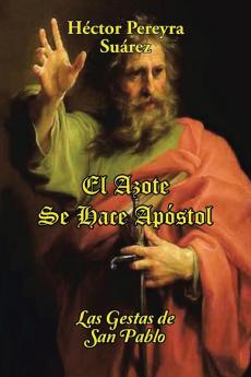 El Azote Se Hace Apóstol: Las Gestas De San Pablo (Spanish Edition)