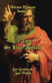 El Azote Se Hace Apóstol: Las Gestas De San Pablo (Spanish Edition)