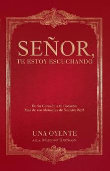 Señor, Te Estoy Escuchando: De Su Corazón a Tu Corazón Mas De 100 Mensajes De Nuestro Rey! (Spanish Edition)