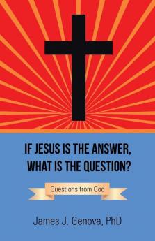 If Jesus Is the Answer What Is the Question?