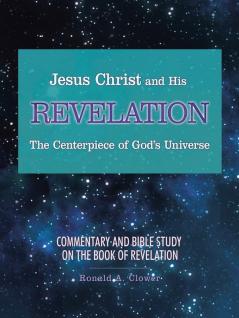 Jesus Christ and His Revelation The Centerpiece of God's Universe