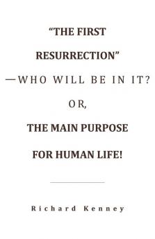 The First Resurrection-Who Will Be in It? Or the Main Purpose for Human Life!