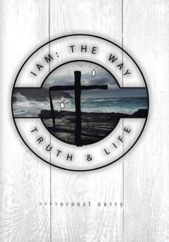 I Am: The Way, Truth & Life