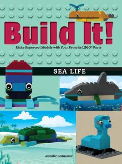 Build It! Sea Life: Make Supercool Models with Your Favorite LEGO® Parts: 11 (Brick Books)