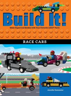 Build It! Race Cars: Make Supercool Models with Your Favorite LEGO® Parts: 14 (Brick Books)