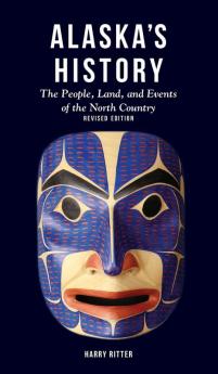 Alaska's History Revised Edition: The People Land and Events of the North Country