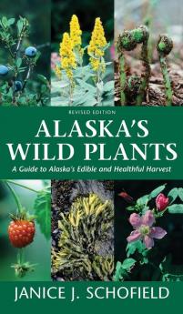 Alaska's Wild Plants Revised Edition: A Guide to Alaska's Edible and Healthful Harvest