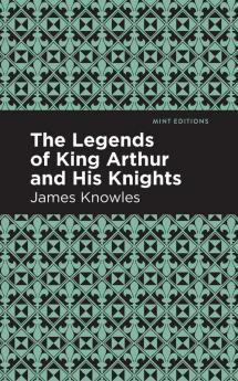 The Legends of King Arthur and His Knights