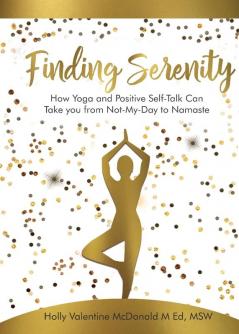 Finding Serenity: How Yoga and Positive Self-Talk Can Take you from Not-My-Day to Namaste