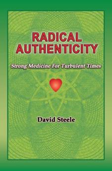 Radical Authenticity: Strong Medicine For Turbulent Times