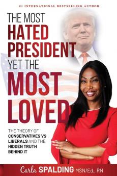 The Most Hated President Yet the Most Loved: The Theory of Conservatives vs Liberals and the Hidden Truth Behind It