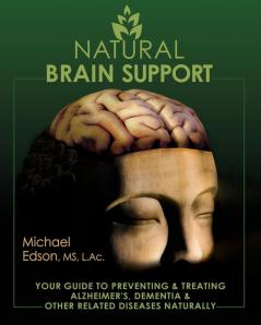 Natural Brain Support: Your Guide to Preventing and Treating Alzheimer's Dementia and Other Related Diseases Naturally