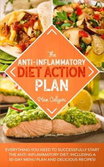 The Anti-Inflammatory Diet Action Plan: Everything You Need to Successfully Start the Anti-Inflammatory Diet; Including a 30-Day Menu Plan and Delicious Recipes!: 1