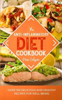 The Anti-Inflammatory Diet Cookbook: Over 100 Delicious and Healthy Recipes for Well-Being: 2