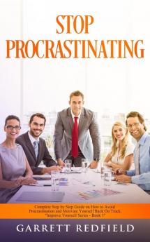 Stop Procrastinating: Complete Step by Step Guide on How to Avoid Procrastination and Motivate Yourself Back on Track: 3 (Improve Yourself)