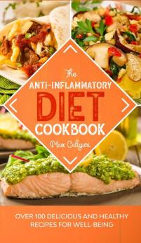 The Anti-Inflammatory Diet Cookbook: Over 100 Delicious and Healthy Recipes for Well-Being: 2