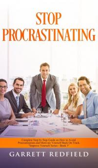 Stop Procrastinating: Complete Step by Step Guide on How to Avoid Procrastination and Motivate Yourself Back on Track: 3 (Improve Yourself)