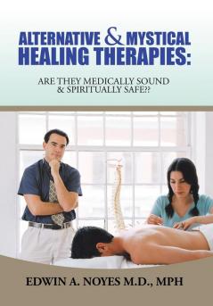 Alternative & Mystical Healing Therapies: Are They Medically Sound & Spiritually Safe