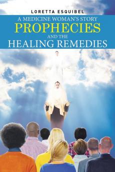 A Medicine Woman's Story Prophecies and the Healing Remedies