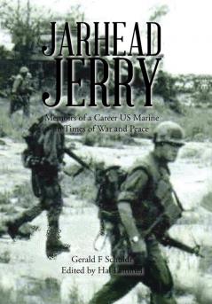 Jarhead Jerry: Memoirs of a Career US Marine in Times of War and Peace