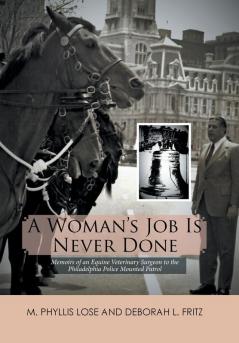 A Woman's Job Is Never Done: Memoirs of an Equine Veterinary Surgeon to the Philadelphia Police Mounted Patrol