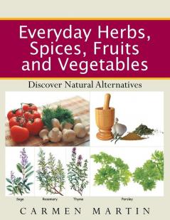 Everyday Herbs Spices Fruits and Vegetables: Discover Natural Alternatives