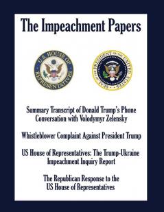 The Impeachment Papers: Summary Transcript of Donald Trump's Phone Conversation with Volodymyr Zelensky; Whistleblower Complaint Against President ... The Trump-Ukraine Impeachment Inquiry Report