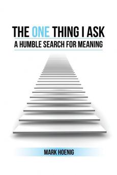 The One Thing I Ask: A Humble Search for Meaning