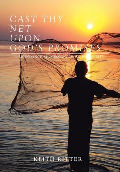 Cast Thy Net Upon God's Promises: PROSPERITY SUCCESS INCREASE Cast Th y Net is a testimony and revelation of discoveries through ABUNDANCE BUSINESS SUCCESS