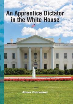An Apprentice Dictator in the White House