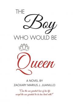 The Boy Who Would Be Queen: Can the One Greatest Love of His Life Accept the One Greatest Lie He Has Lived With?