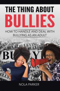 The Thing About Bullies: How to Handle and Deal with Bullying as an Adult