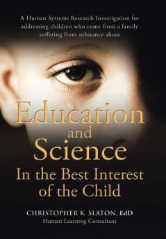 Education and Science In the Best Interest of the Child: A Human Systems Research Investigation for addressing children who come from a family suffering from substance abuse