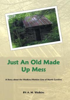 Just an Old Made up Mess: A Story About the Wadkins/Watkins Line of North Carolina