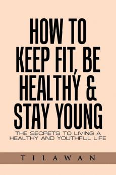 How to Keep Fit Be Healthy & Stay Young
