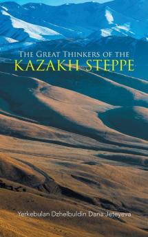 The Great Thinkers of the Kazakh Steppe