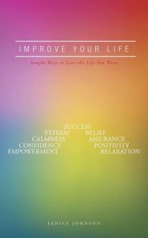 Improve Your Life: Simple Ways to Live the Life You Want