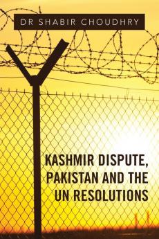 Kashmir Dispute Pakistan and the UN Resolutions