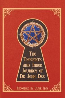 The Thoughts and Inner Journey of Dr. John Dee